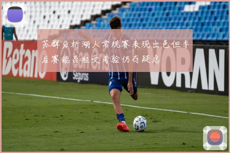 苏群分析湖人常规赛表现出色但季后赛能否经受考验仍存疑虑